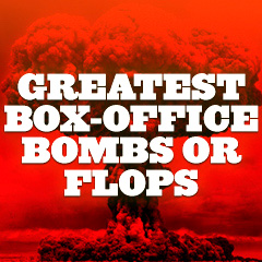 Greatest Film Flops and Bombs